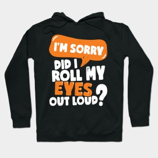 I'm Sorry Did I Roll My Eyes Out Loud Hoodie